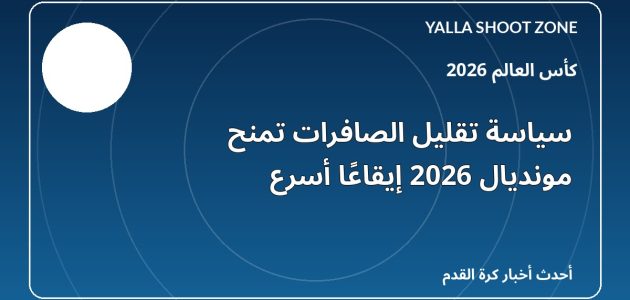 سياسة تقليل الصافرات تمنح مونديال 2026 إيقاعًا أسرع